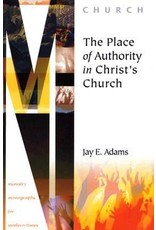 Jay E Adams The Place of Authority in Christ's Church