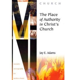 Jay E Adams The Place of Authority in Christ's Church