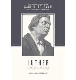 Carl R Trueman Luther on the Christian Life