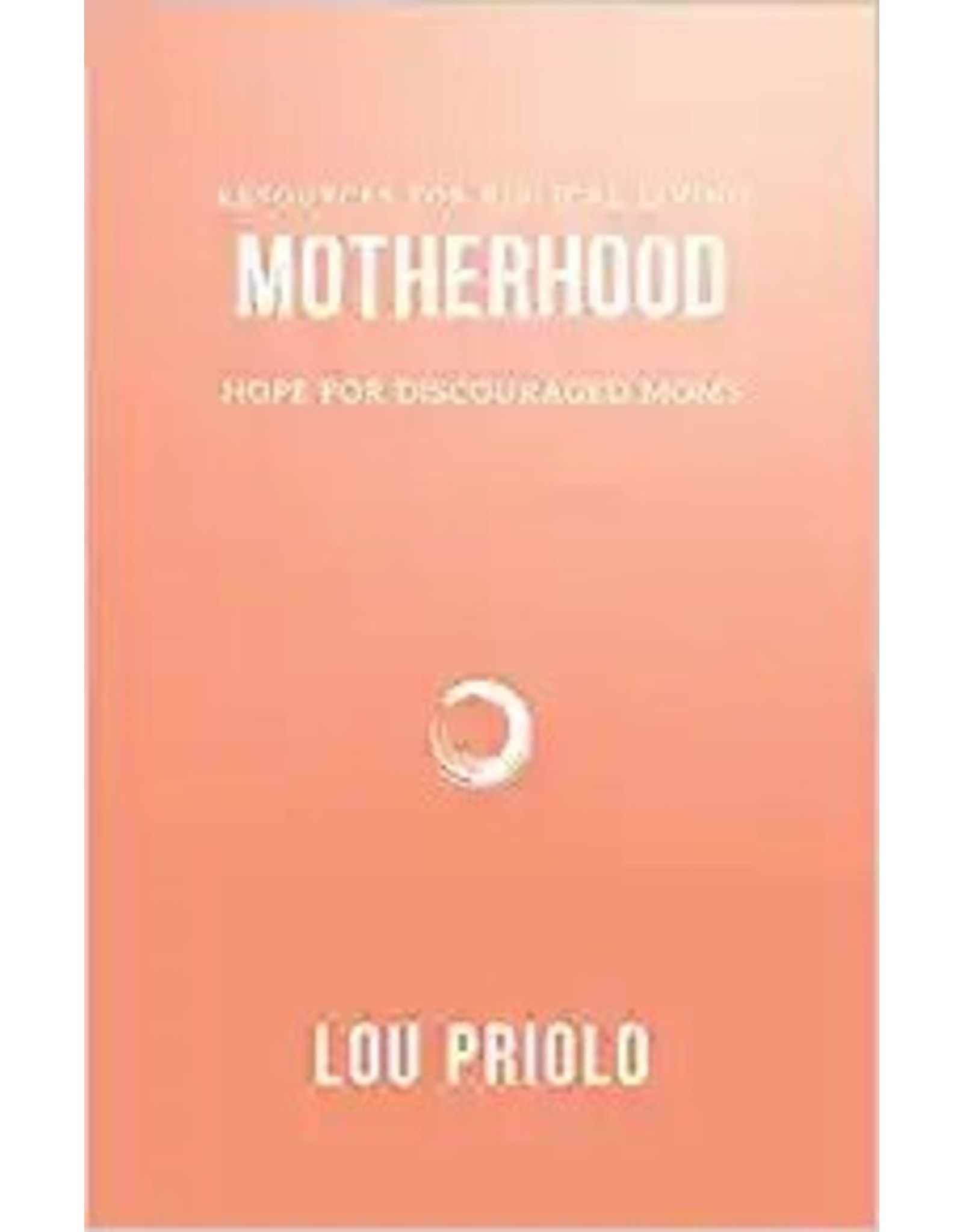 Lou Priolo Motherhood: Hope for Discouraged Moms