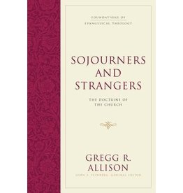 Gregg Allison Sojourners and Strangers: The Doctrine of the Church