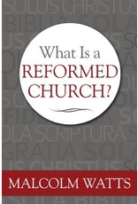 Malcolm Watts What is a Reformed Church?