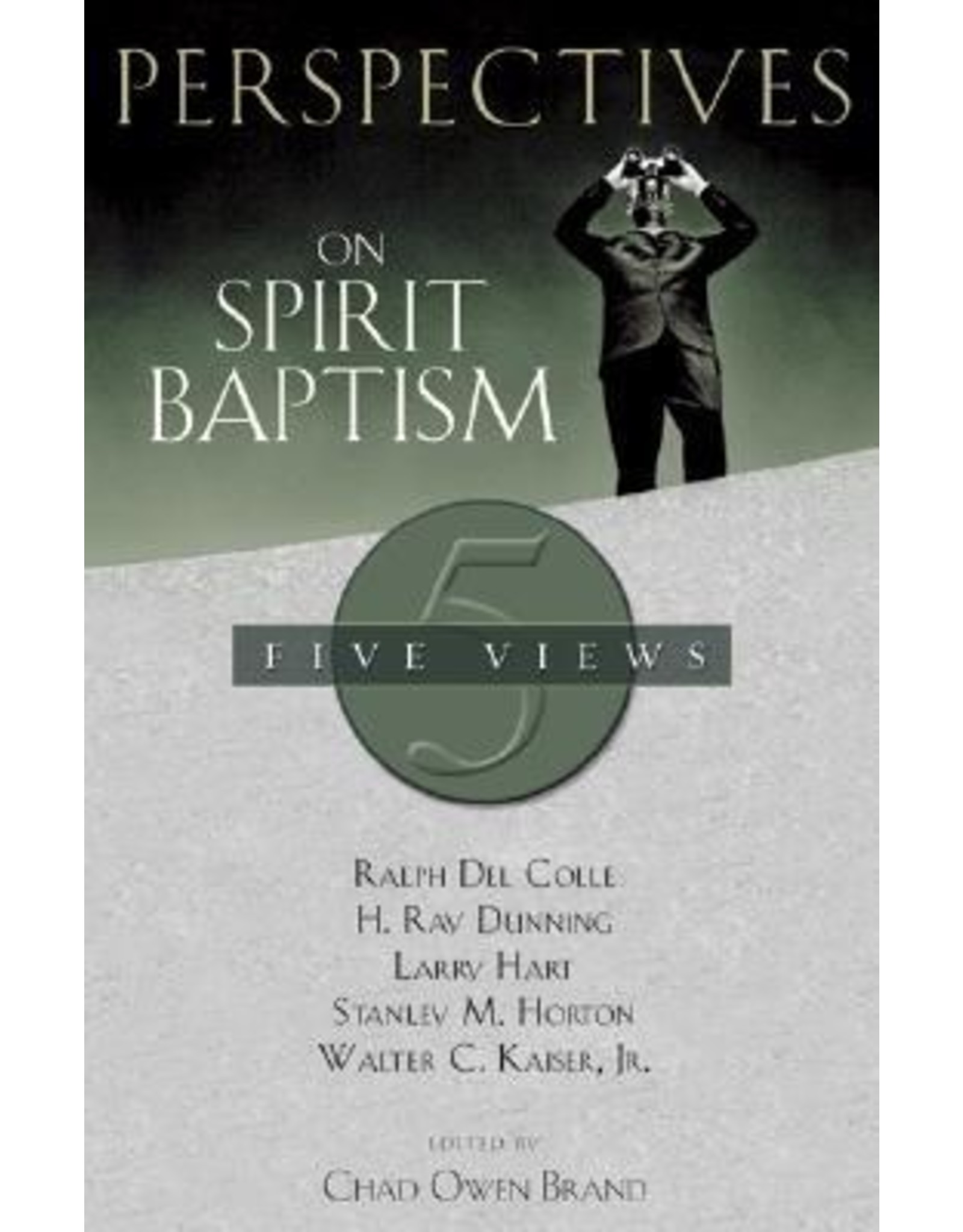 Larry Hart, Stanley Horton, Walter C. Kaiser, Jr, Ralph Del Colle & H. Ray Dunning Perspectives on Spirit Baptism