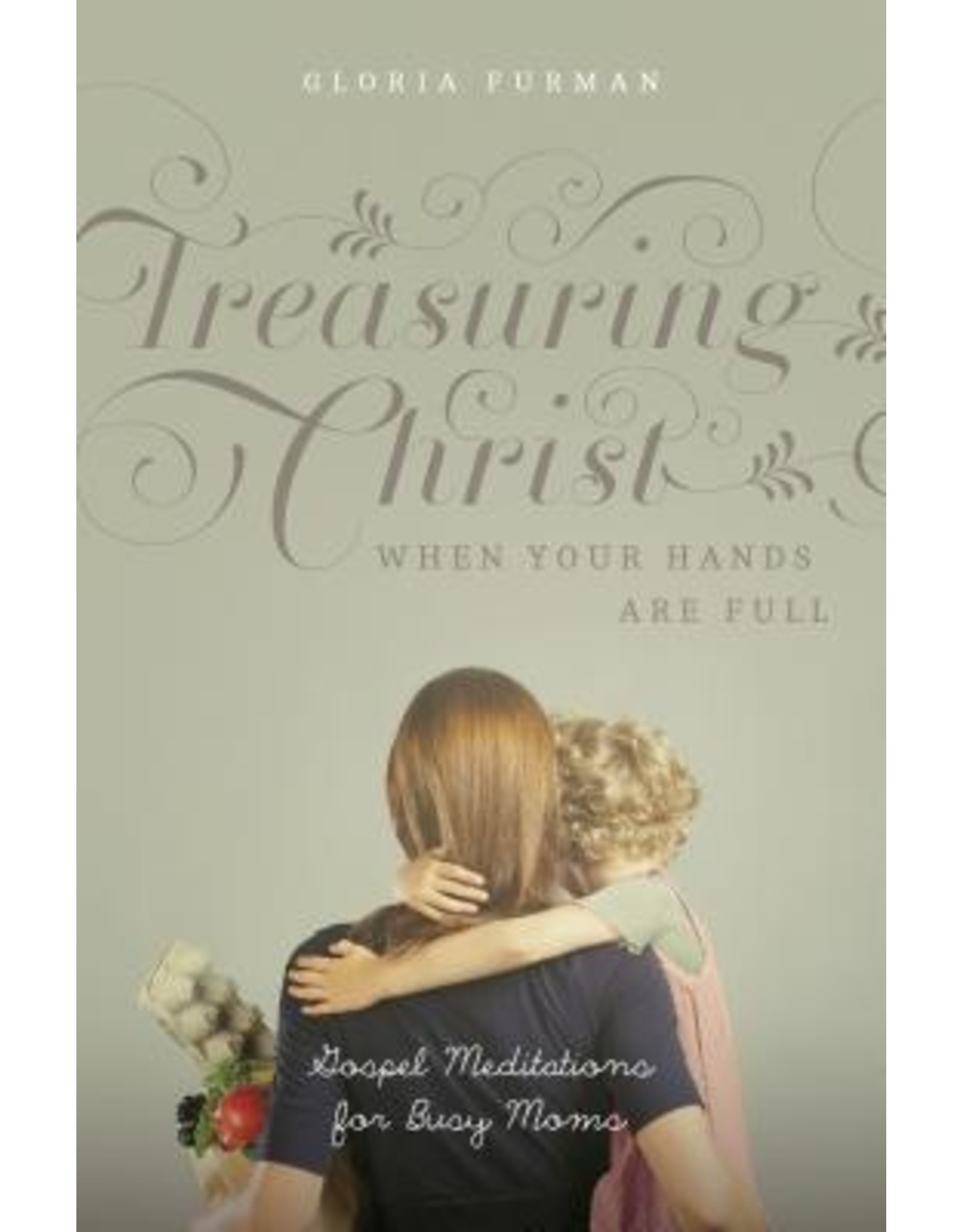 Gloria Furman Treasuring Christ When Your Hands Are Full