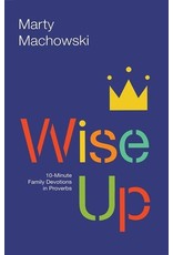 Marty Machowski Wise Up: 10-mintue Family Devotions in Proverbs