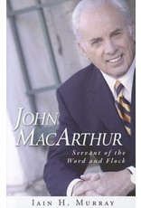 Iain H Murray John MacArthur Servant of the Word and Flock