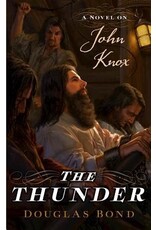 Douglas Bond Thunder, The: A Novel on John Knox