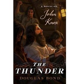 Douglas Bond Thunder, The: A Novel on John Knox