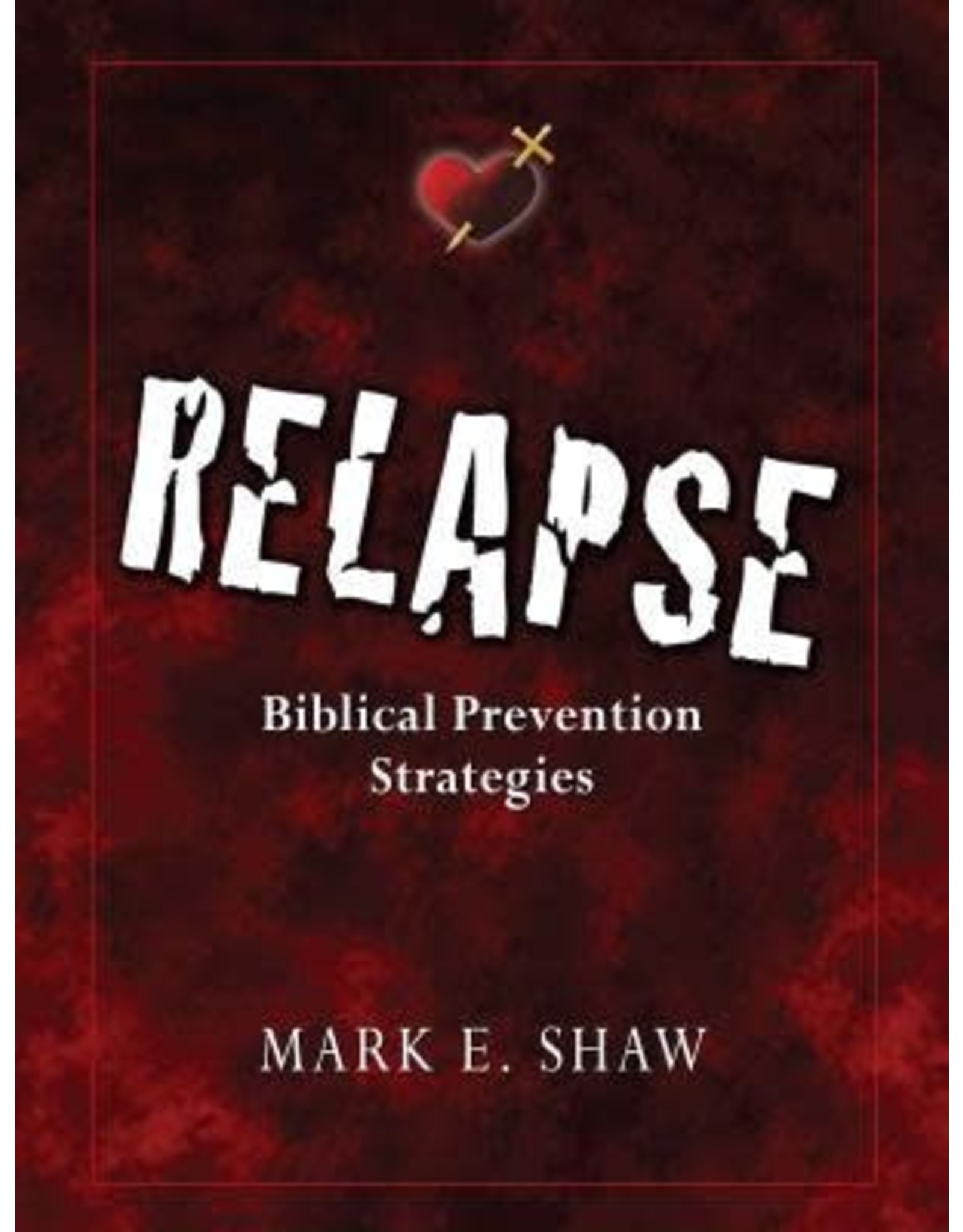 Mark E Shaw Relapse Biblical Prevention Strategies