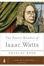 Douglas Bond The Poetic Wonder of Isaac Watts - A Long line of Godly Men