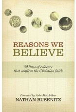 Nathan Busenitz Reasons We Believe: 50 Lines of Evidence That Confirm the Christian Faith