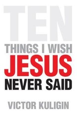 Victor Kuligan Ten Things I Wish Jesus Never Said