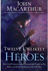 John MacArthur Twelve Unlikely Heroes