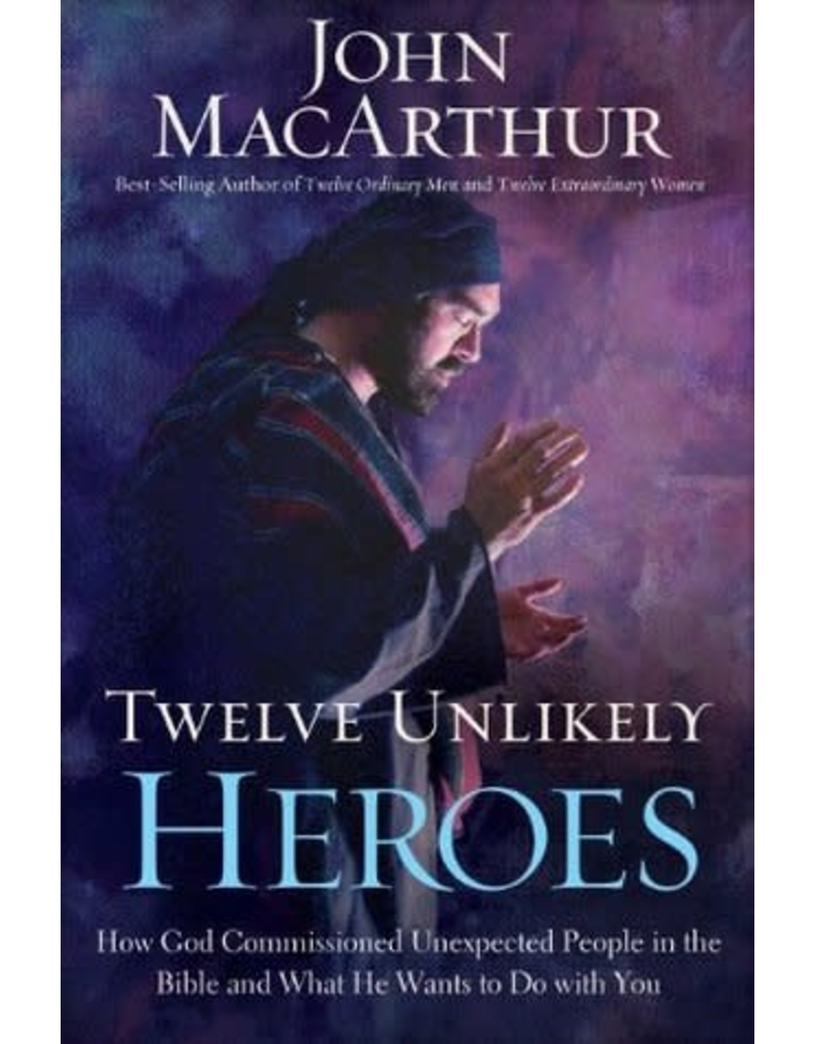 John MacArthur Twelve Unlikely Heroes