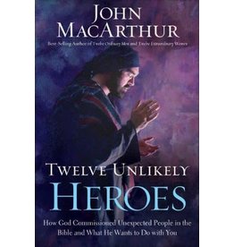 John MacArthur Twelve Unlikely Heroes