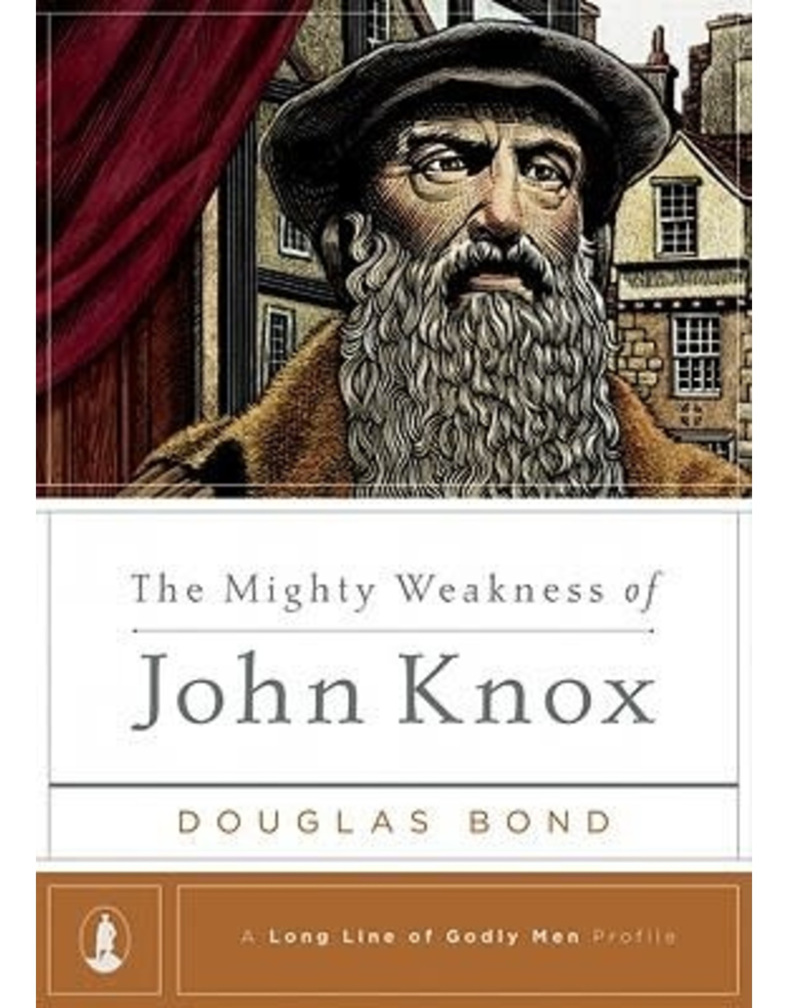 Douglas Bond The Mighty Weakness of John Knox - A Long line of Godly Men