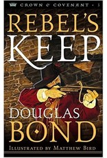Douglas Bond Rebel's Keep - Crown and Covenant Trilogy - Book 3