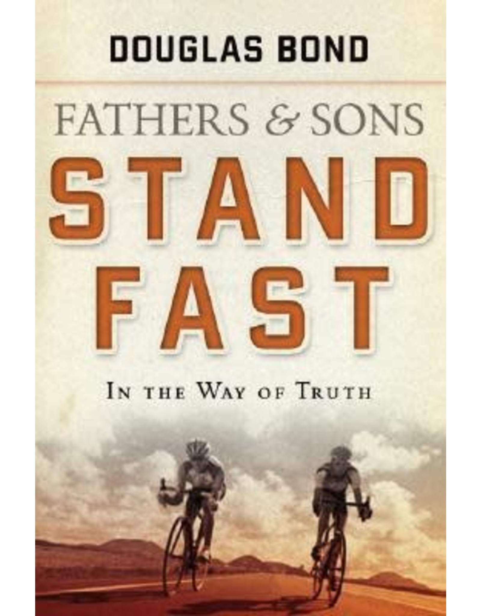 Douglas Bond Fathers and Sons, Volume 1: Stand Fast in the Way of Truth