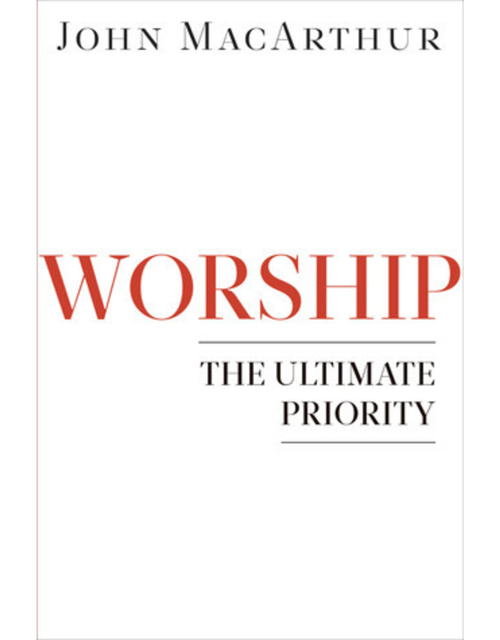 John MacArthur Worship : The Ultimate Priority