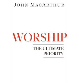 John MacArthur Worship : The Ultimate Priority