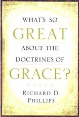 Richard D. Phillips What's So Great About the Doctrines of Grace