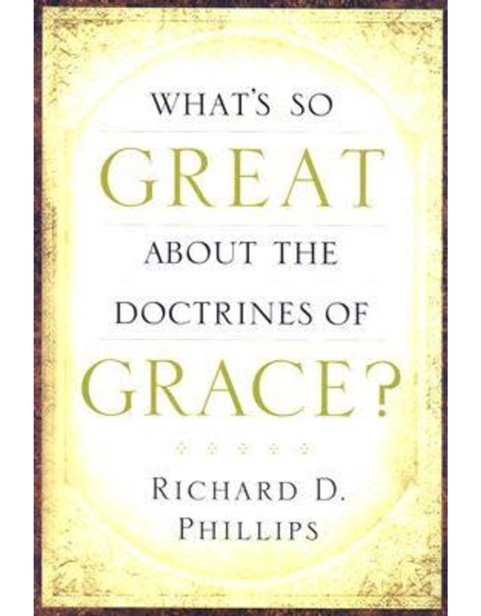 Richard D. Phillips What's So Great About the Doctrines of Grace