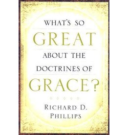 Richard D. Phillips What's So Great About the Doctrines of Grace
