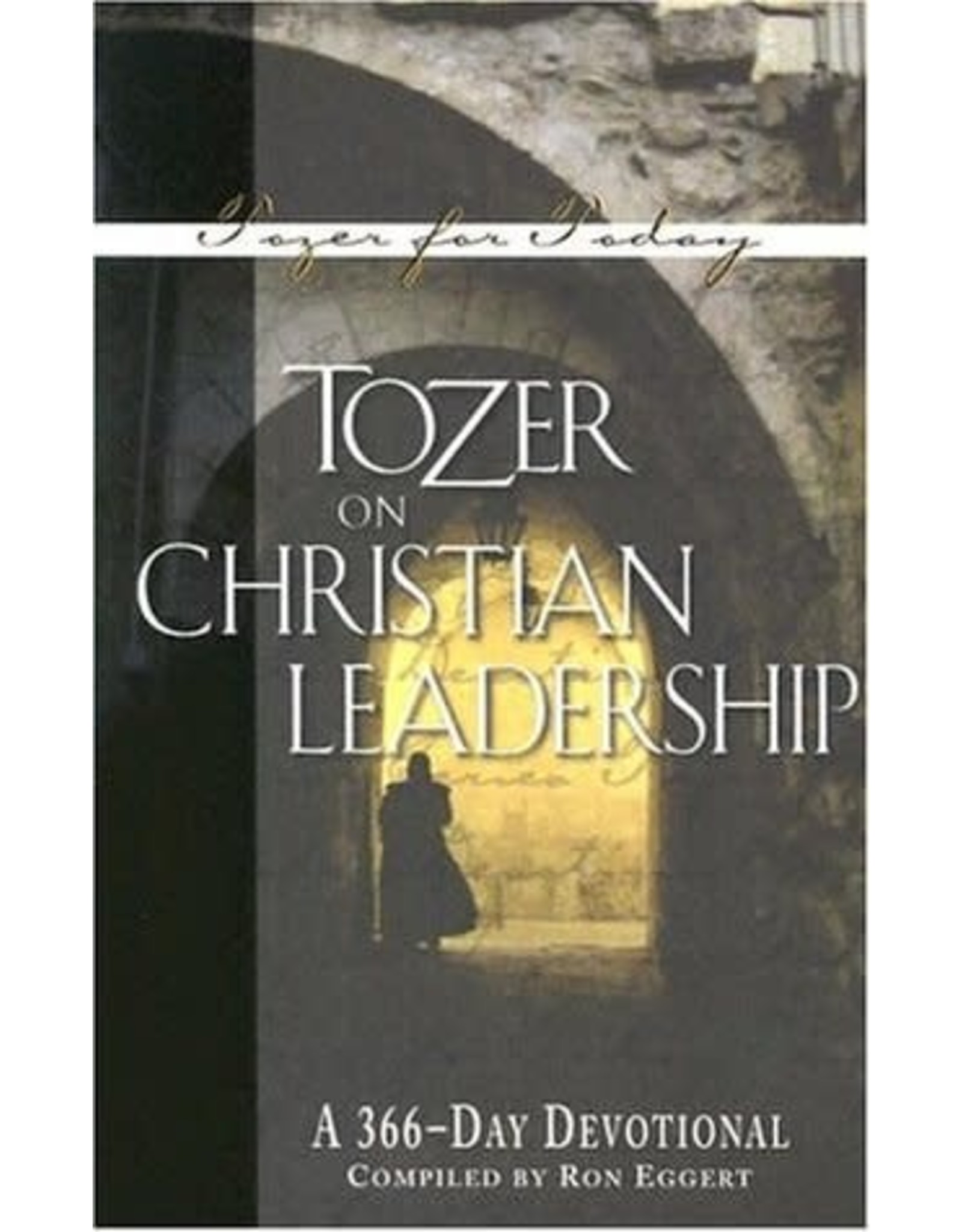 A W Tozer Tozer on Christian Leadership