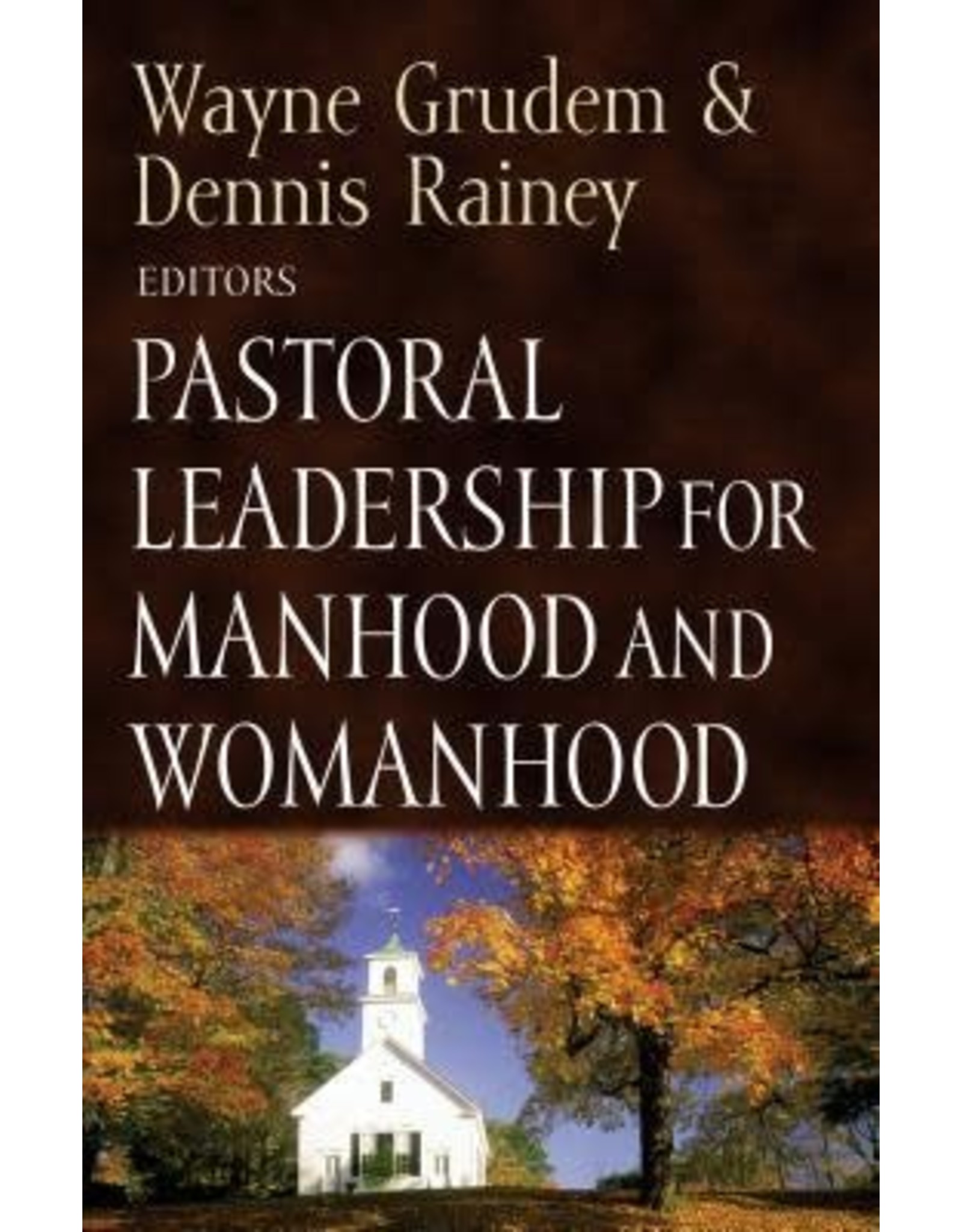 Wayne & Dennis Rainey Grudem Pastoral Leadership for Manhood and Womanhood