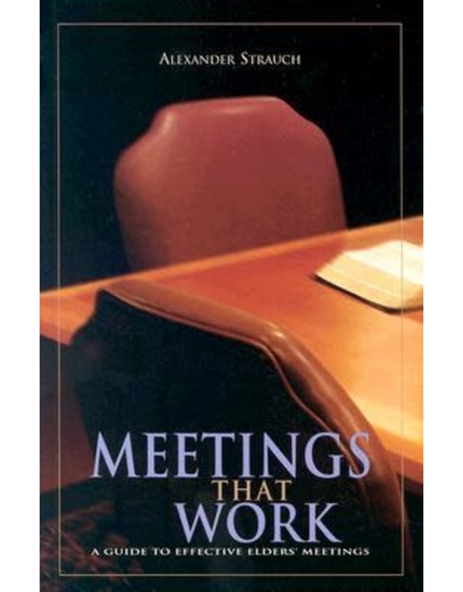 Alexander Strauch Meetings that Work