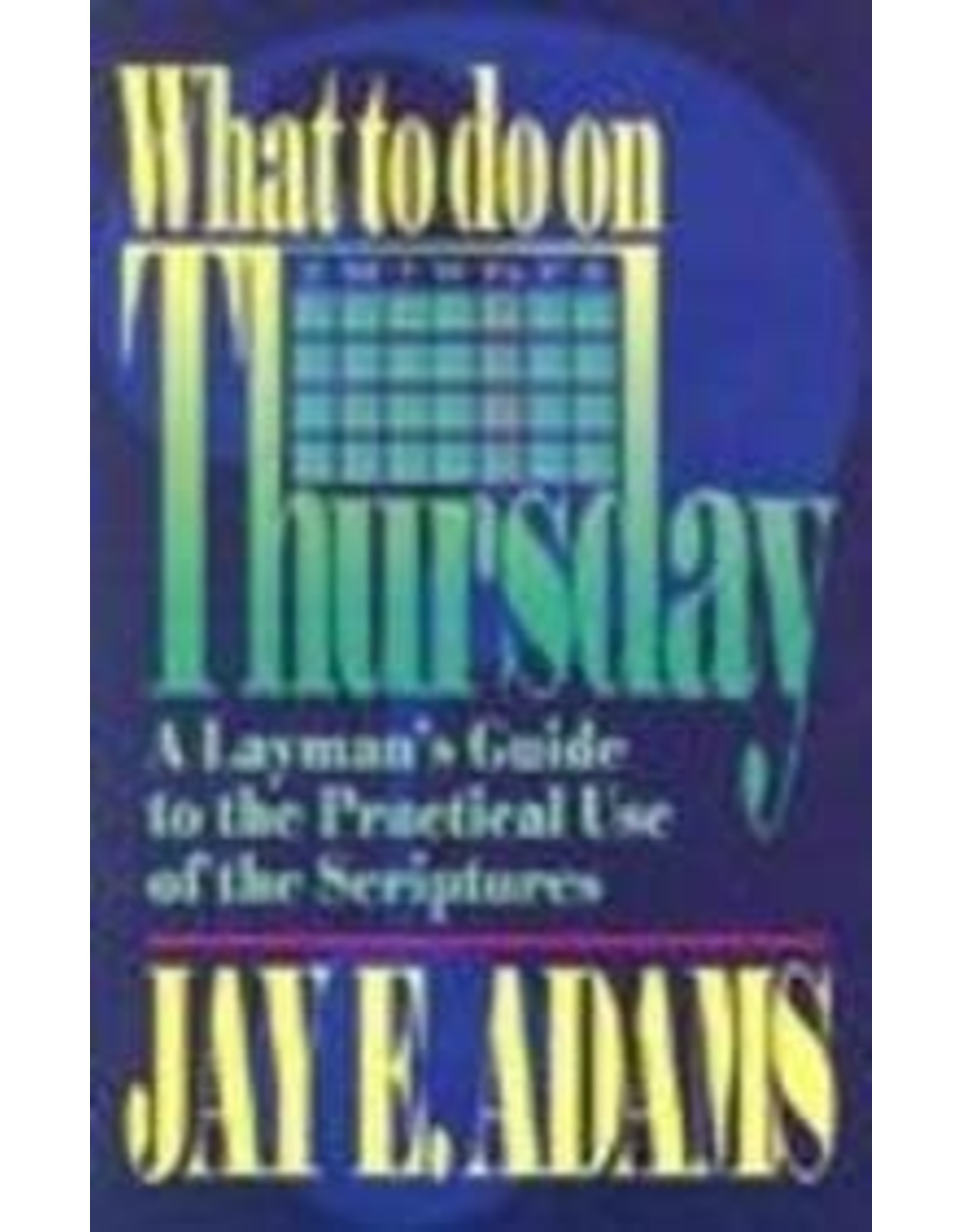 Jay E Adams What to do on Thursday