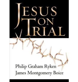 James Montgomery Boice & Philip Graham Ryken Jesus on Trial