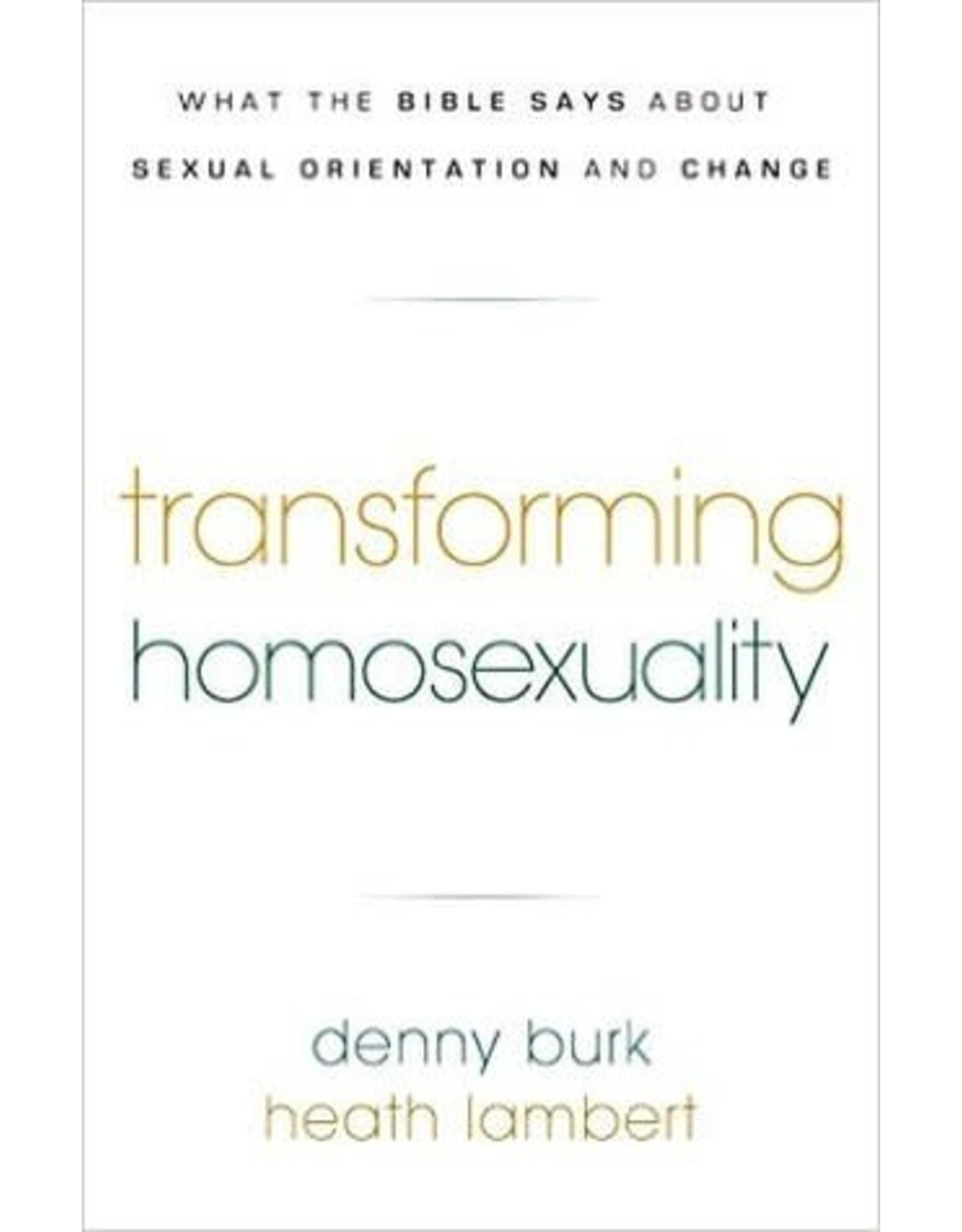Denny Burk Transforming Homosexuality: What the Bible Says about Sexual Orientation and Change