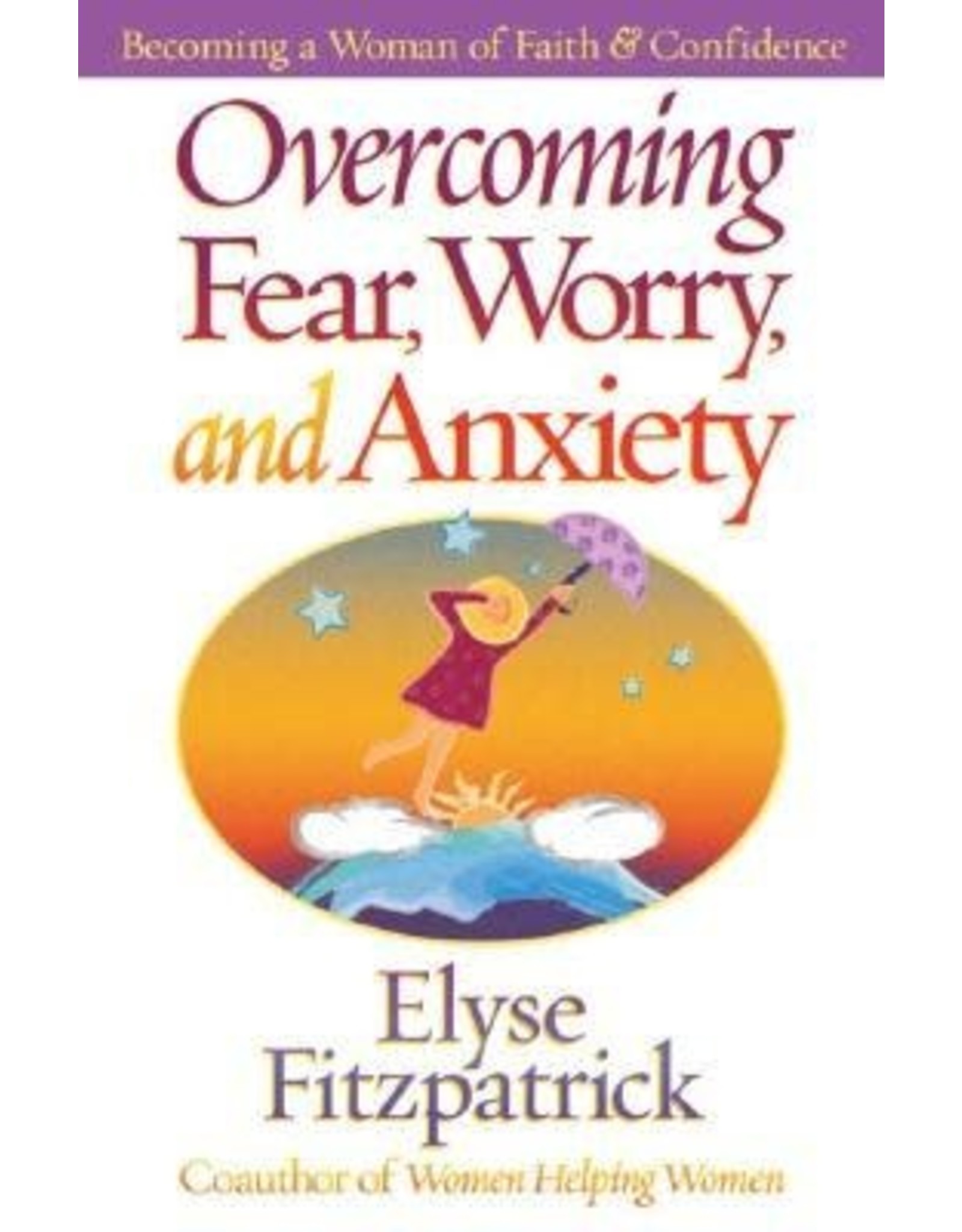 Elyse Fitzpatrick Overcoming Fear, Worry and Anxiety
