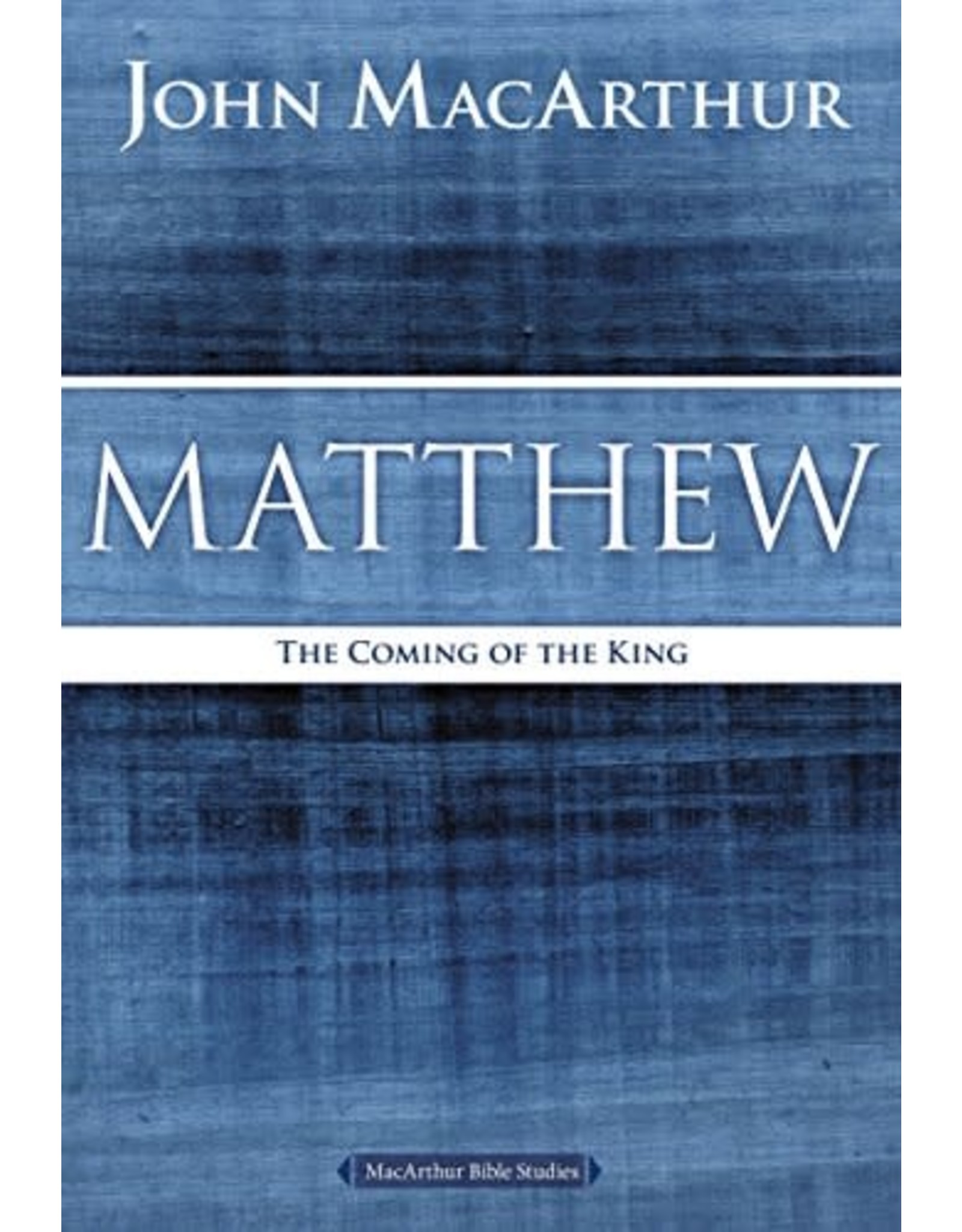 John MacArthur Matthew: The Coming of the King (MacArthur Bible Studies)