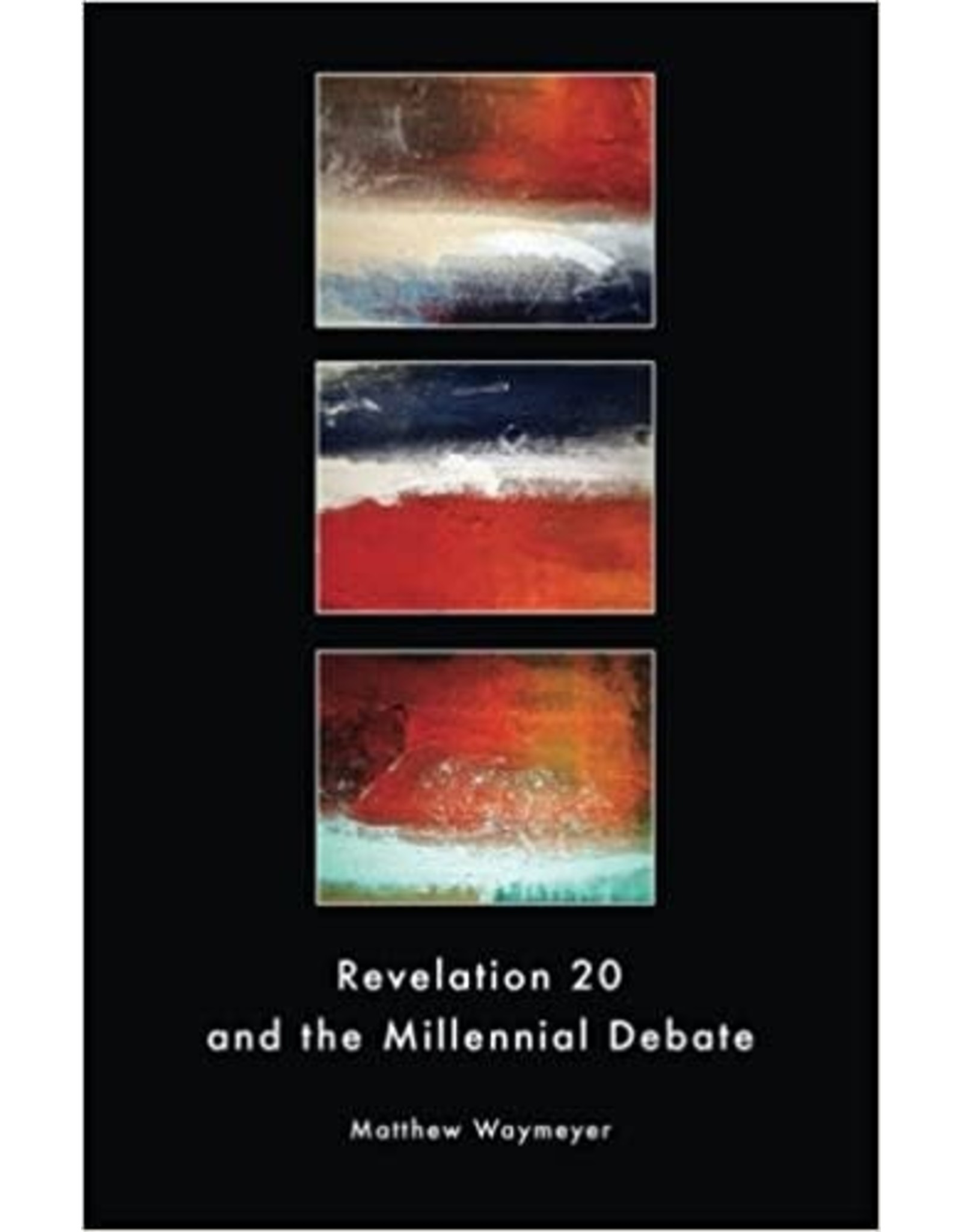 Matthew Waymeyer Revelation 20 and the Millennial Debate