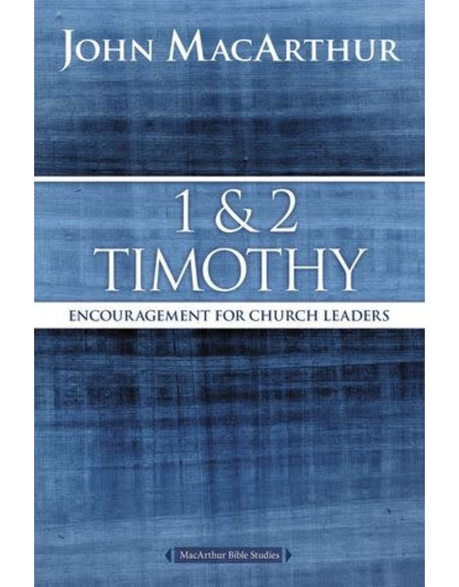 John MacArthur 1 and 2 Timothy: Encouragement for Church Leaders