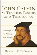 Randell C Zachman John Calvin as Teacher, Pastor and Theologian