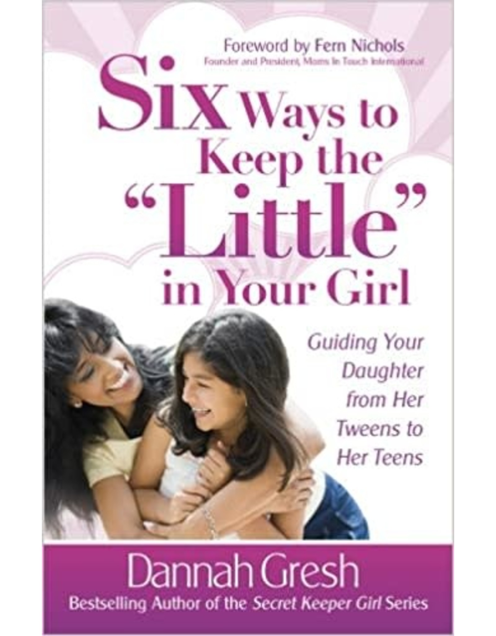 Dannah K Gresh Six Ways To Keep The ''Little'' in Your Girl