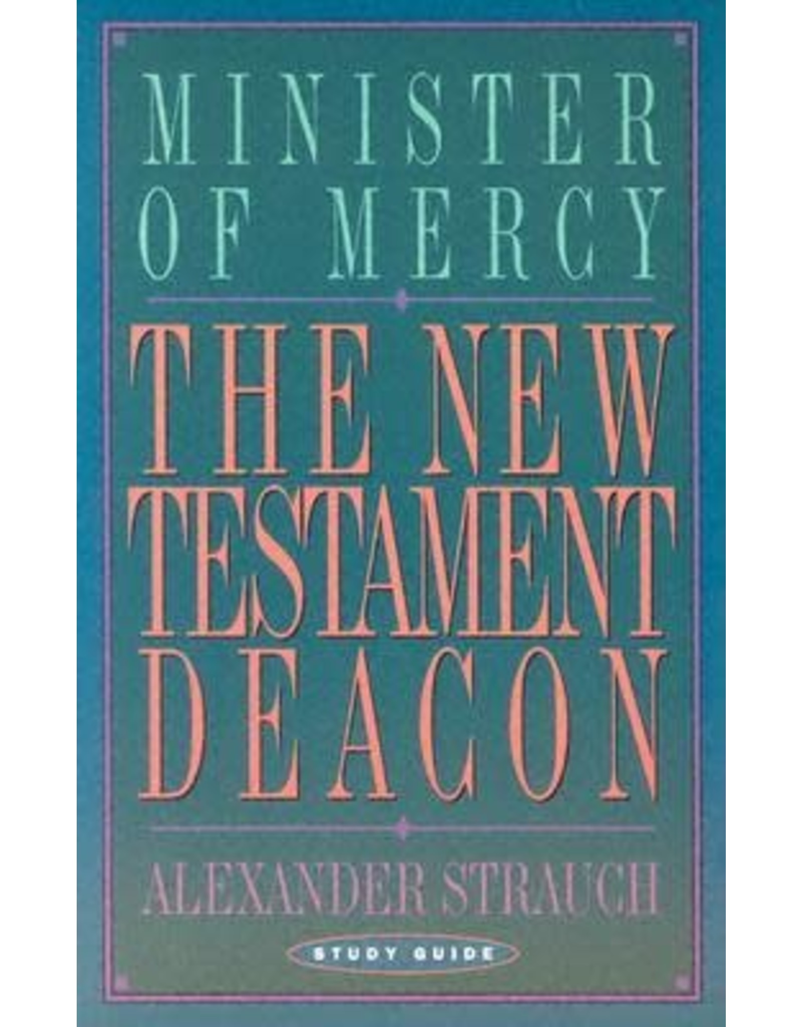 Alexander Strauch The New Testament Deacon Study Guide