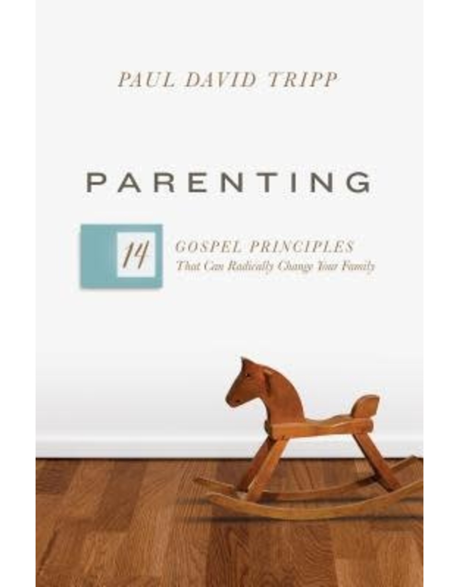 Paul David Tripp Parenting: 14 Gospel Principles That Can Radically Change Your Family