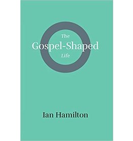 Ian Hamilton The Gospel Shaped Life
