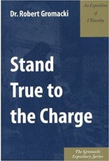 Robert G Gromacki Stand True to the Charge : An Exposition of 1. Timothy