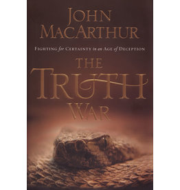 John MacArthur The Truth War: Fighting for certainty in an age of deception