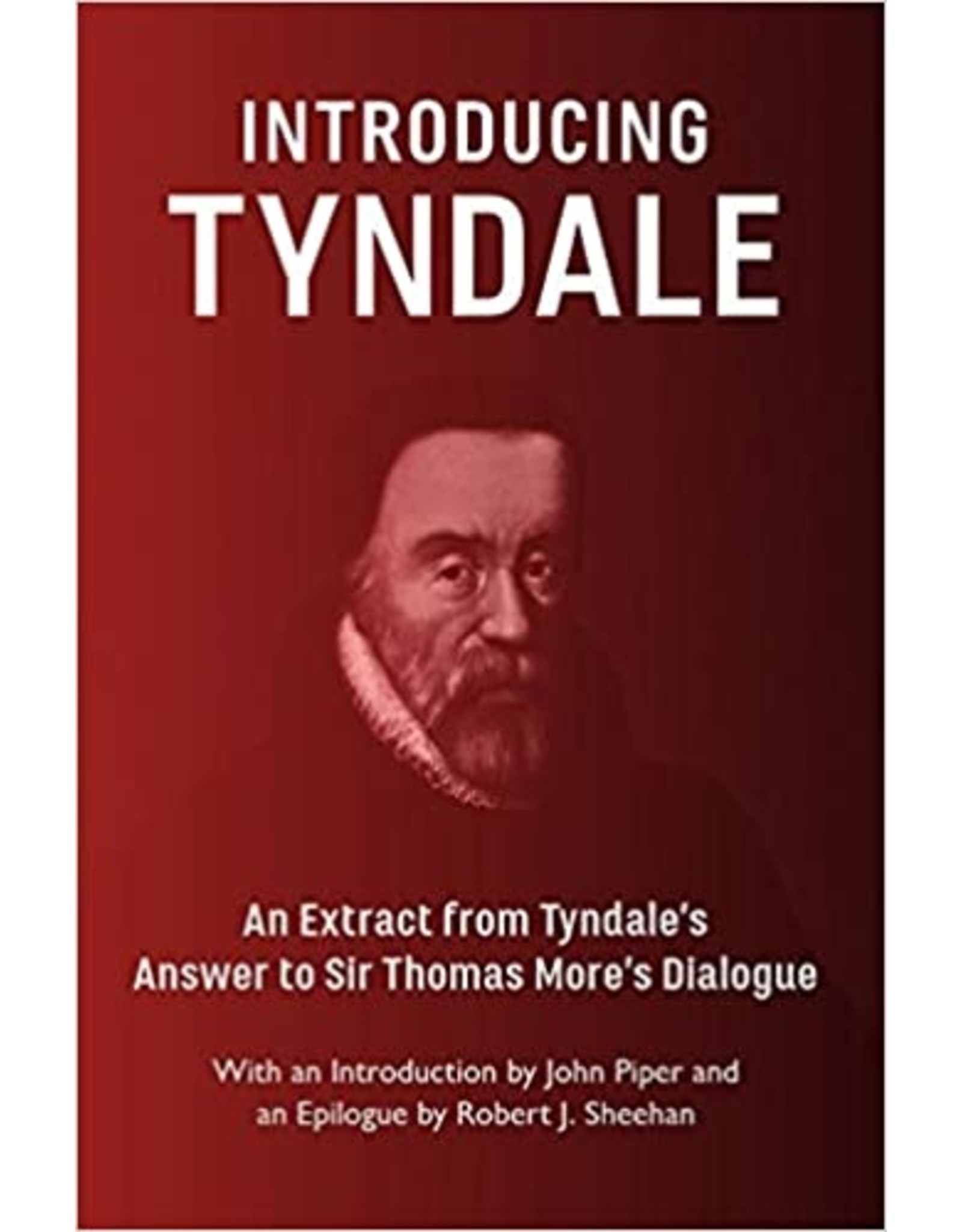 William Tyndale, Dr John Piper & Robert J Sheehan Introducing Tyndale