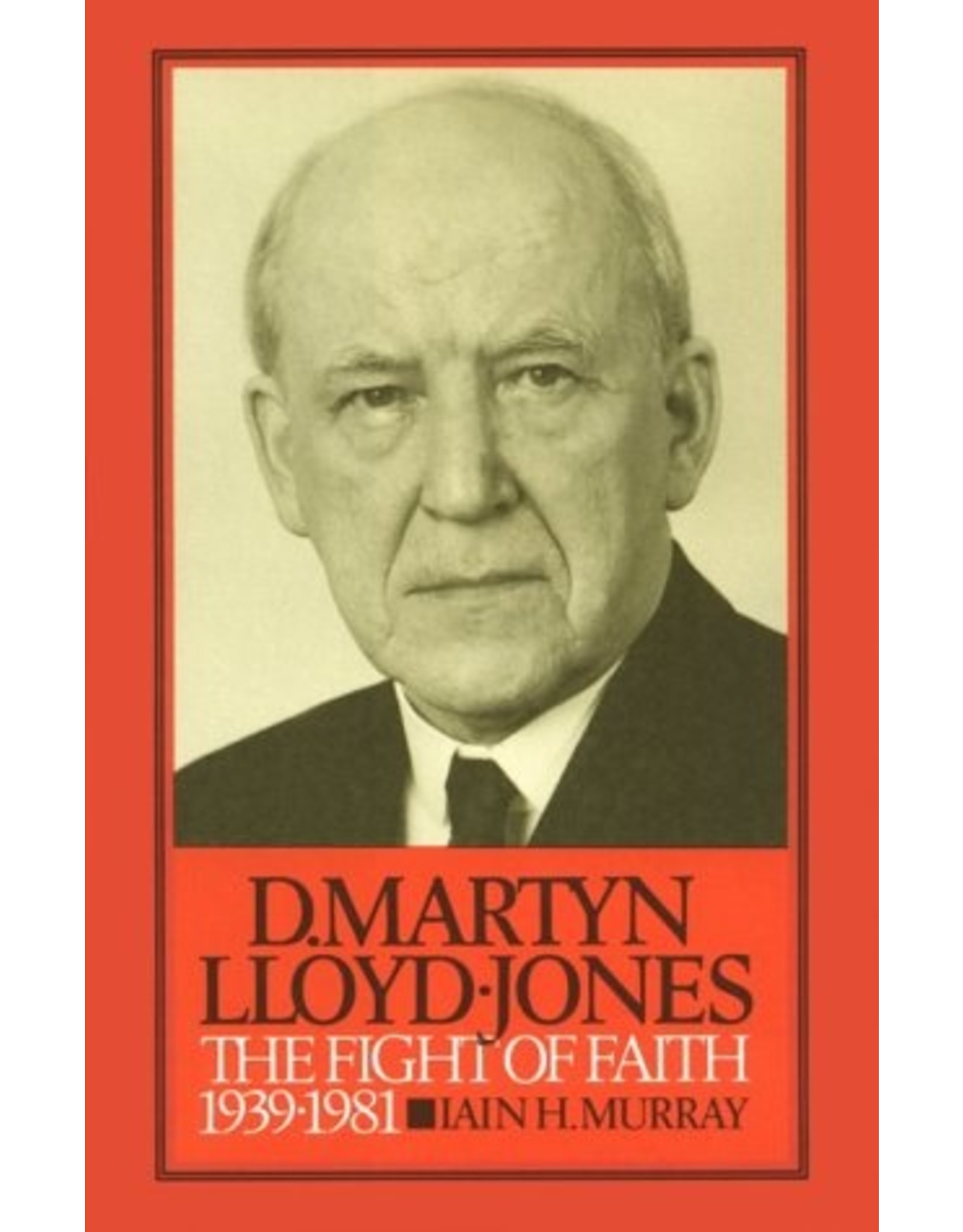 Iain Hamish. Murray M Lloyd-Jones The Fight of Faith 1939-1981