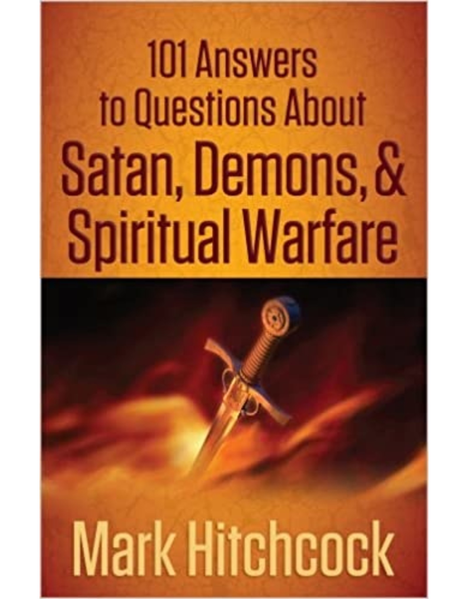 Mark Hitchcock 101 answers to questions about :Satan Demons and Spiritual Warfare