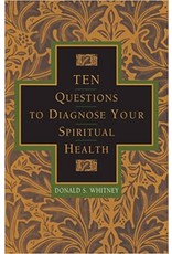 Donald S Whitney Ten Questions to Diagnose your Spiritual Health