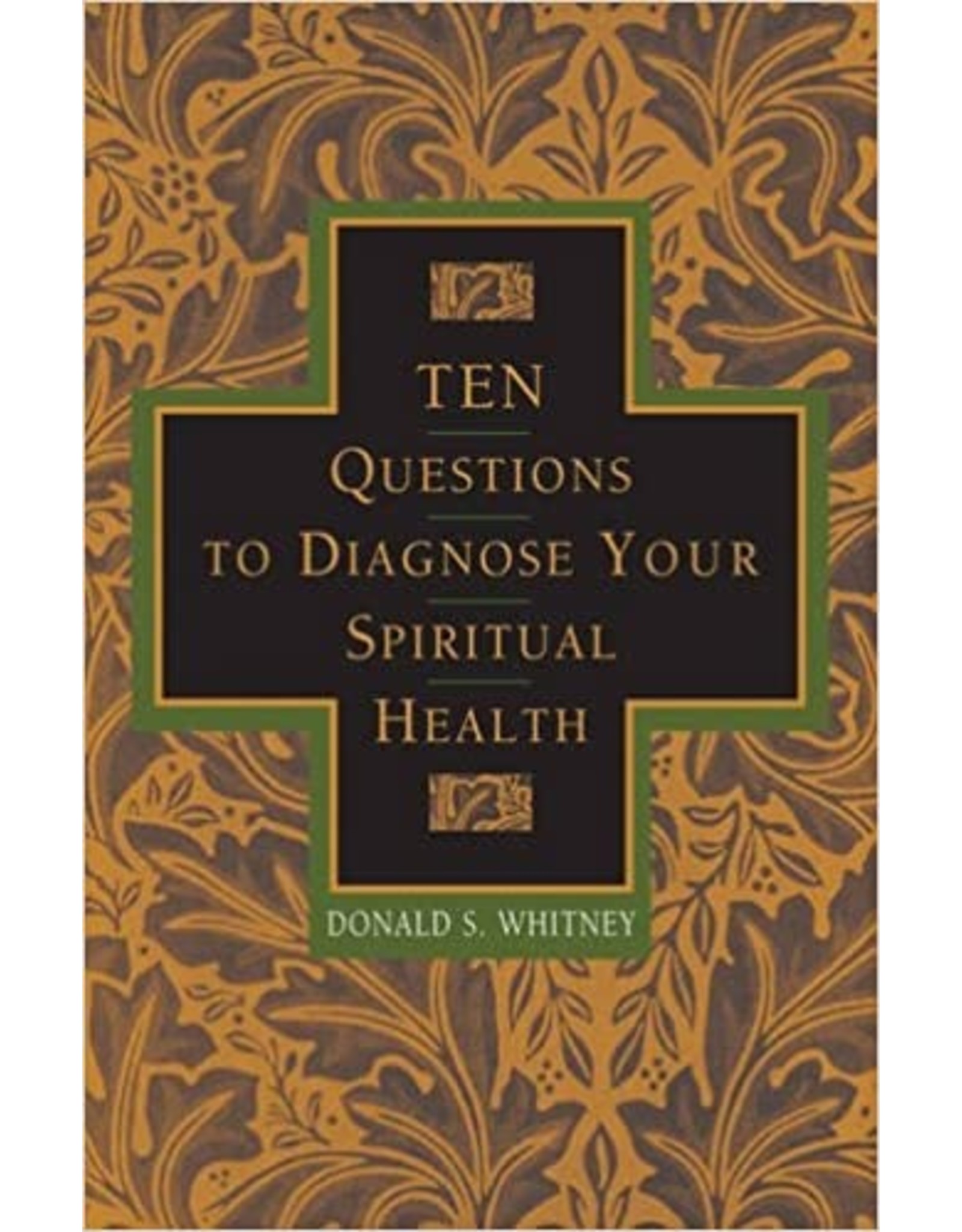 Donald S Whitney Ten Questions to Diagnose your Spiritual Health