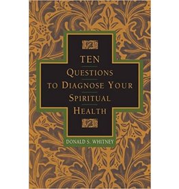 Donald S Whitney Ten Questions to Diagnose your Spiritual Health
